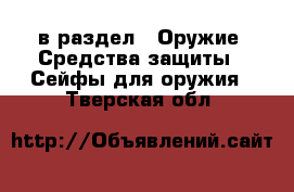  в раздел : Оружие. Средства защиты » Сейфы для оружия . Тверская обл.
